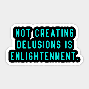 Not creating delusions is enlightenment Sticker